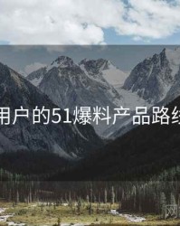面向用户的51爆料产品路线猜想