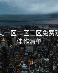 精品欧美一区二区三区免费观看冷门佳作清单