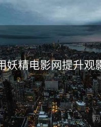 如何用妖精电影网提升观影体验