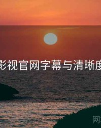 妖精影视官网字幕与清晰度指南