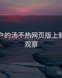 面向用户的汤不热网页版上新与改版观察