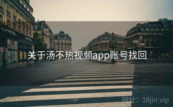 关于汤不热视频app账号找回